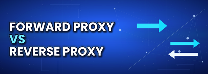 forward proxy vs reverse proxy