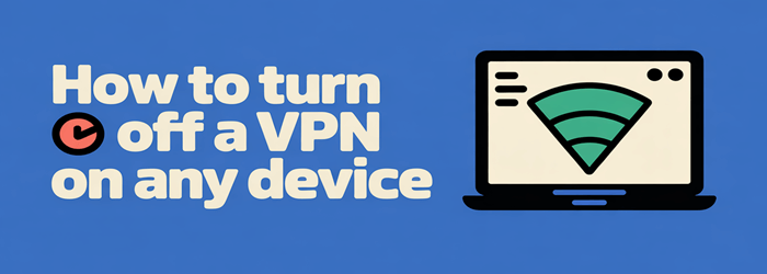 How to turn off a VPN on any device